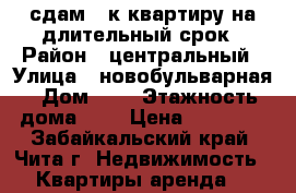 сдам 1-к квартиру на длительный срок › Район ­ центральный › Улица ­ новобульварная › Дом ­ 9 › Этажность дома ­ 4 › Цена ­ 12 000 - Забайкальский край, Чита г. Недвижимость » Квартиры аренда   